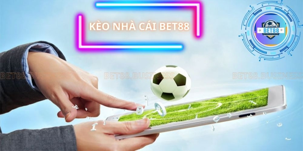 KÈO NHÀ CÁI BET88 HIỆN ĐẠI CHUẨN CHÂU ÂU