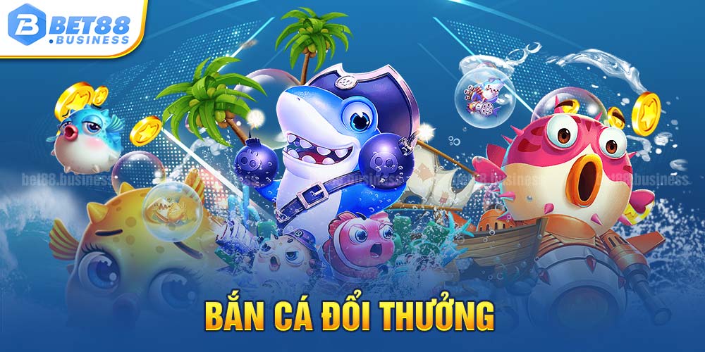 BẮN CÁ ĐỔI THƯỞNG