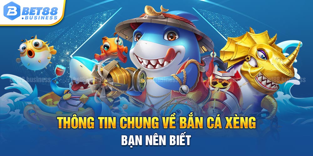 THÔNG TIN CHUNG BẮN CÁ XÈNG