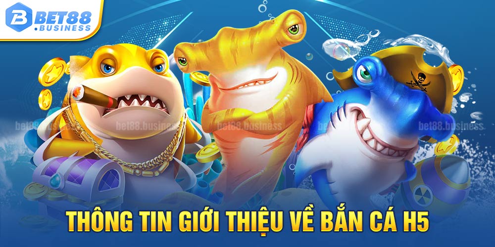 GIỚI THIỆU VỀ BẮN CÁ H5