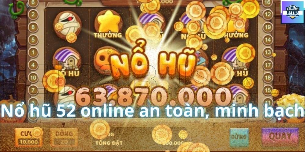 Nổ hũ 52 online an toàn, minh bạch