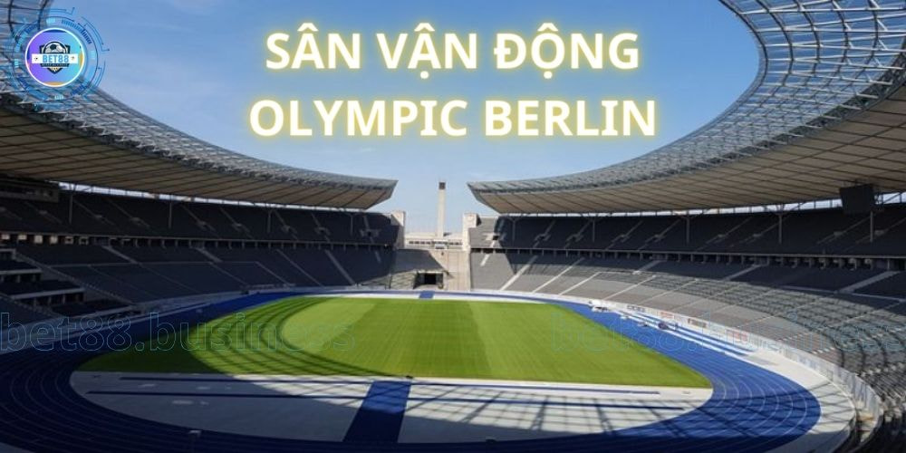 Olympic Berlin - Đây là nơi dự kiến sẽ tổ chức trận chung kết