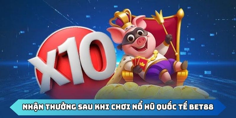 Nhận thưởng sau khi hoàn thành nổ hũ quốc tế BET88