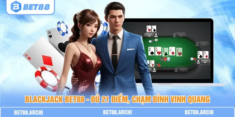 Blackjack Bet88 – Đủ 21 Điểm, Chạm Đỉnh Vinh Quang